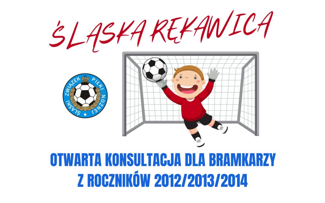 ŚLĄSKA RĘKAWICA – otwarta Konsultacja dla bramkarzy z roczników 2012/2013/2014
