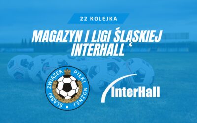 Magazyn 1. Ligi Śląskiej – InterHall (22. kolejka)