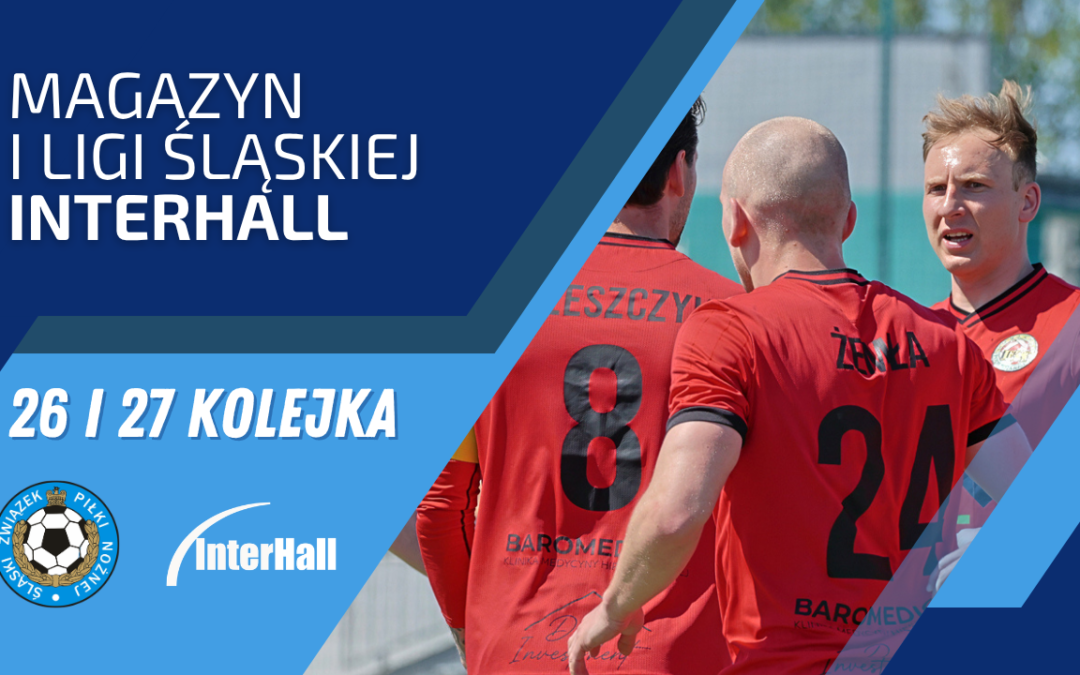 Magazyn 1. Ligi Śląskiej – InterHall (26. i&nbsp;27. kolejka)