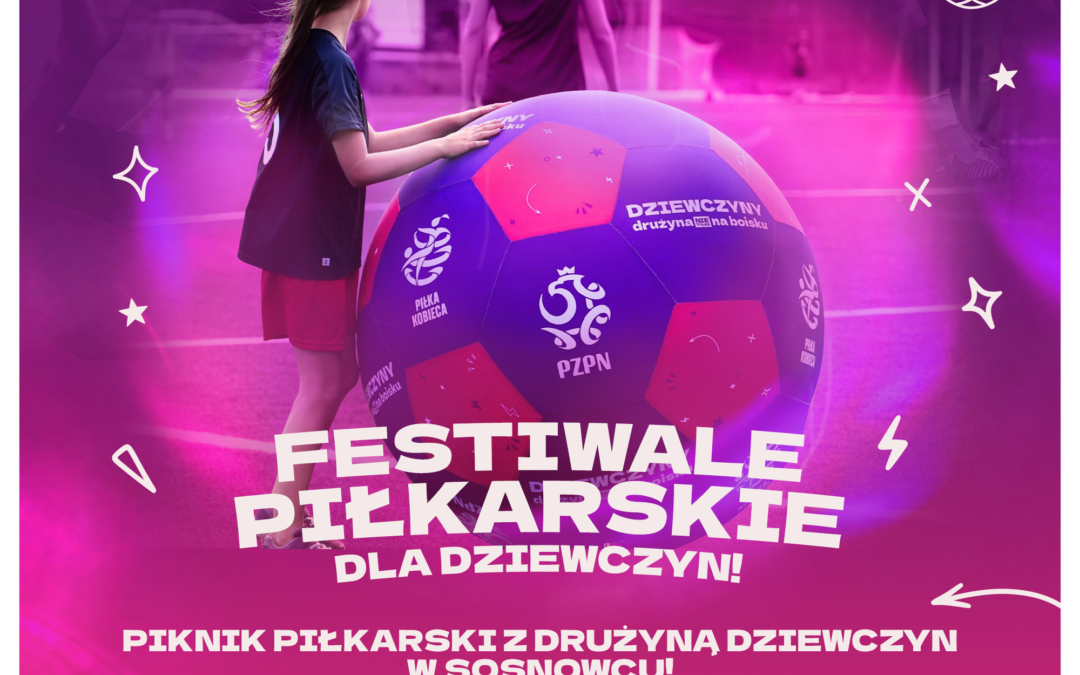 14 czerwca w&nbsp;Sosnowcu – Festiwal piłkarski dla dziewczyn i&nbsp;Memoriał I. Półtorak – zapraszamy!